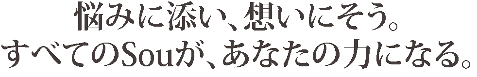 Sou整骨院の理念は、
悩みに添い、想いにそう。
すべてのSouが、あなたの力になる。